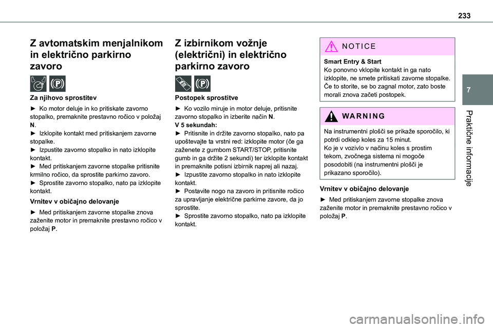 TOYOTA PROACE 2022 Navodila Za Uporabo (in Slovenian) 233
Praktične informacije
7
Z avtomatskim menjalnikom
in električno parkirno
zavoro /
Za njihovo sprostitev
► Ko motor deluje in ko pritiskate zavorno
stopalko, premaknite prestavno ročico TOYOTA PROACE 2022 Navodila Za Uporabo (in Slovenian) 233
Praktične informacije
7
Z avtomatskim menjalnikom
in električno parkirno
zavoro /
Za njihovo sprostitev
► Ko motor deluje in ko pritiskate zavorno
stopalko, premaknite prestavno ročico