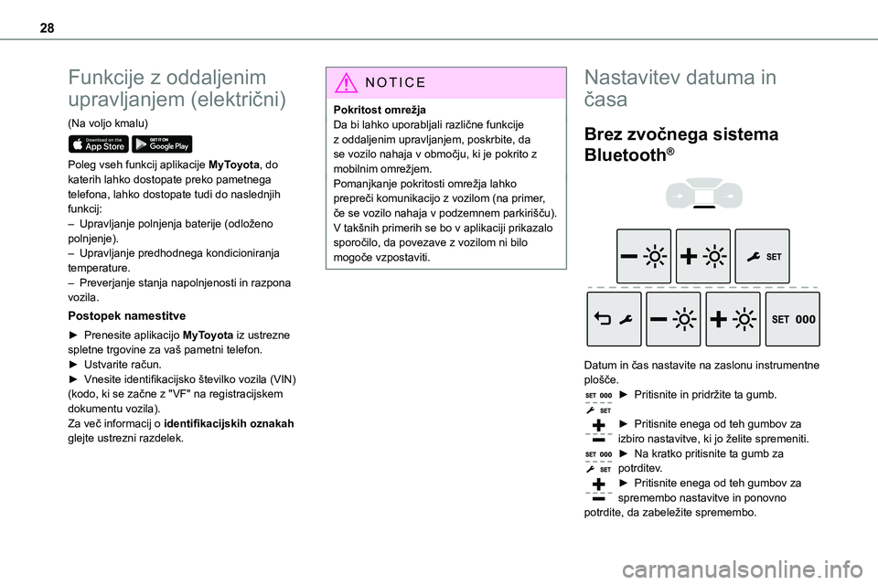 TOYOTA PROACE 2022  Navodila Za Uporabo (in Slovenian) 28
Funkcije z oddaljenim 
upravljanjem (električni)
(Na voljo kmalu) 
 
Poleg vseh funkcij aplikacije MyToyota, do katerih lahko dostopate preko pametnega telefona, lahko dostopate tudi do naslednjih