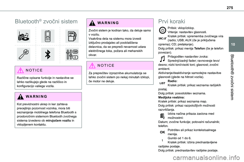 TOYOTA PROACE 2022  Navodila Za Uporabo (in Slovenian) 275
Bluetooth® zvočni sistem
10
Bluetooth® zvočni sistem 
 
NOTIC E
Različne opisane funkcije in nastavitve se lahko razlikujejo glede na različico in konfiguracijo vašega vozila.
WARNI NG
Kot 