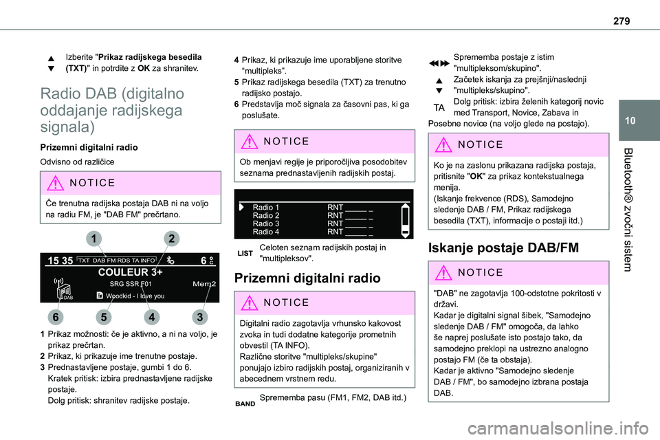 TOYOTA PROACE 2022  Navodila Za Uporabo (in Slovenian) 279
Bluetooth® zvočni sistem
10
Izberite "Prikaz radijskega besedila (TXT)" in potrdite z OK za shranitev.
Radio DAB (digitalno 
oddajanje radijskega 
signala)
Prizemni digitalni radio
Odvis