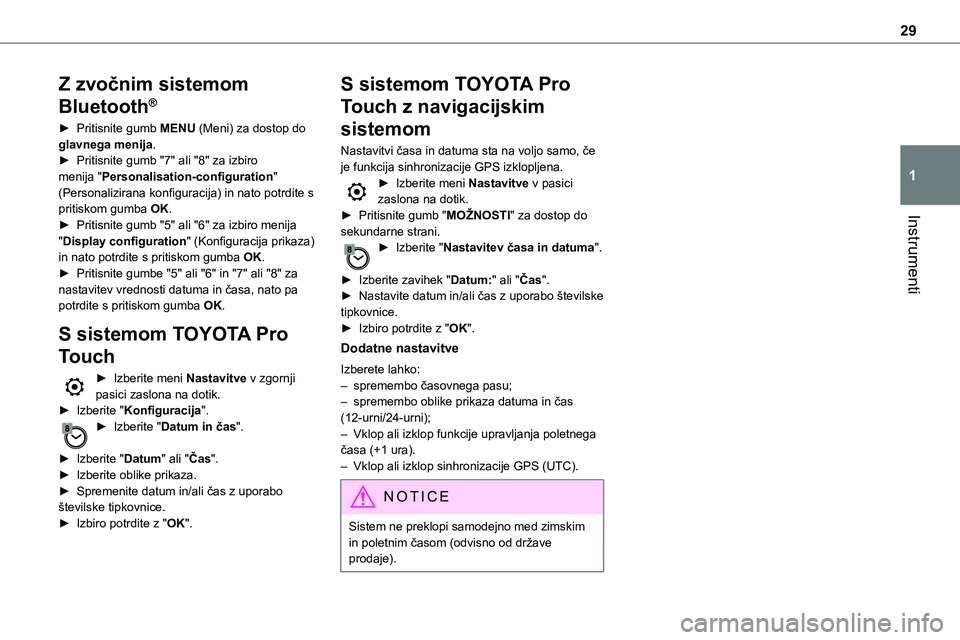 TOYOTA PROACE 2022  Navodila Za Uporabo (in Slovenian) 29
Instrumenti
1
Z zvočnim sistemom 
Bluetooth®
► Pritisnite gumb MENU (Meni) za dostop do glavnega menija.► Pritisnite gumb "7" ali "8" za izbiro menija "Personalisation-con