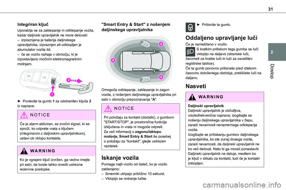 TOYOTA PROACE 2022 Navodila Za Uporabo (in Slovenian) 31
Dostop
2
Integriran ključ
Uporablja se za zaklepanje in odklepanje vozila, kadar daljinski upravljalnik ne more delovati:– izpraznjena je baterija daljinskega upravljalnika, izpraznjen ali odklo TOYOTA PROACE 2022 Navodila Za Uporabo (in Slovenian) 31
Dostop
2
Integriran ključ
Uporablja se za zaklepanje in odklepanje vozila, kadar daljinski upravljalnik ne more delovati:– izpraznjena je baterija daljinskega upravljalnika, izpraznjen ali odklo