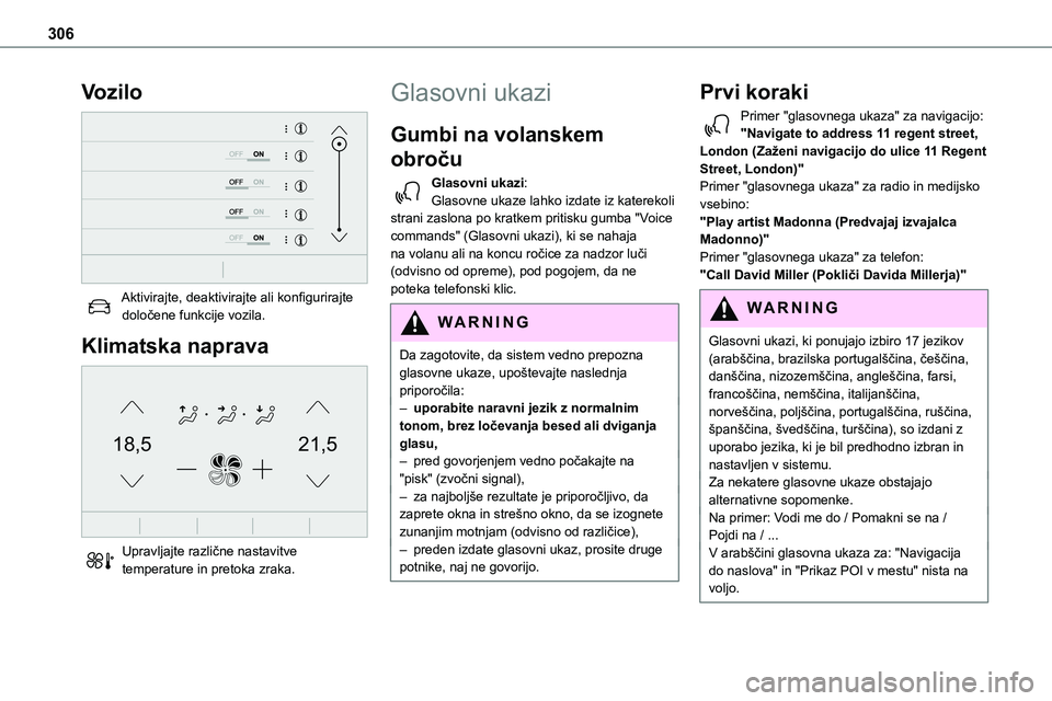 TOYOTA PROACE 2022  Navodila Za Uporabo (in Slovenian) 306
Vozilo 
 
Aktivirajte, deaktivirajte ali konfigurirajte določene funkcije vozila.
Klimatska naprava 
21,518,5
 
Upravljajte različne nastavitve temperature in pretoka zraka.
Glasovni ukazi
Gumbi