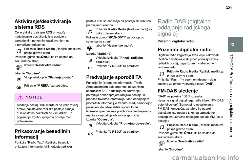 TOYOTA PROACE 2022 Navodila Za Uporabo (in Slovenian) 321
TOYOTA Pro Touch z navigacijskim sistemom
12
Aktiviranje/deaktiviranje
sistema RDS
Če je aktiviran, sistem RDS omogoča nadaljevanje poslušanja iste postaje s samodejnim ponovnim uglaševanjem TOYOTA PROACE 2022 Navodila Za Uporabo (in Slovenian) 321
TOYOTA Pro Touch z navigacijskim sistemom
12
Aktiviranje/deaktiviranje
sistema RDS
Če je aktiviran, sistem RDS omogoča nadaljevanje poslušanja iste postaje s samodejnim ponovnim uglaševanjem