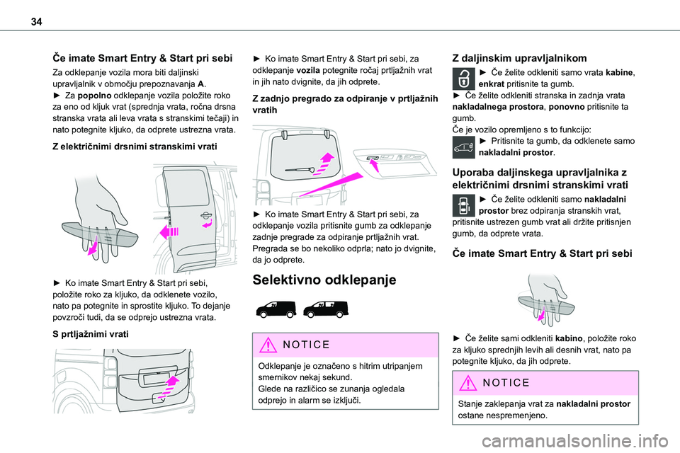TOYOTA PROACE 2022 Navodila Za Uporabo (in Slovenian) 34
Če imate Smart Entry & Start pri sebi
Za odklepanje vozila mora biti daljinski upravljalnik v območju prepoznavanja A.► Za popolno odklepanje vozila položite roko za eno od kljuk vrat (sprednj TOYOTA PROACE 2022 Navodila Za Uporabo (in Slovenian) 34
Če imate Smart Entry & Start pri sebi
Za odklepanje vozila mora biti daljinski upravljalnik v območju prepoznavanja A.► Za popolno odklepanje vozila položite roko za eno od kljuk vrat (sprednj
