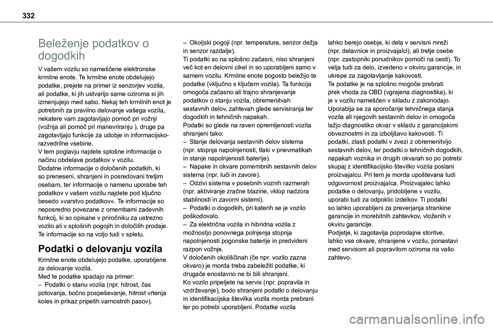 TOYOTA PROACE 2022  Navodila Za Uporabo (in Slovenian) 332
Beleženje podatkov o 
dogodkih
V vašem vozilu so nameščene elektronske krmilne enote. Te krmilne enote obdelujejo podatke, prejete na primer iz senzorjev vozila, ali podatke, ki jih ustvarijo 