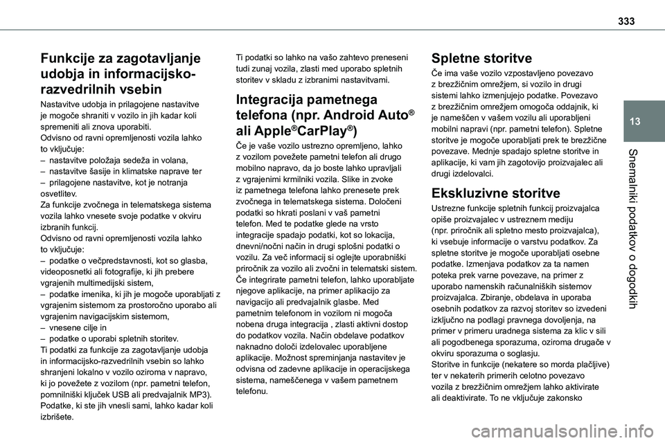 TOYOTA PROACE 2022  Navodila Za Uporabo (in Slovenian) 333
Snemalniki podatkov o dogodkih
13
Funkcije za zagotavljanje 
udobja in informacijsko-
razvedrilnih vsebin
Nastavitve udobja in prilagojene nastavitve je mogoče shraniti v vozilo in jih kadar koli