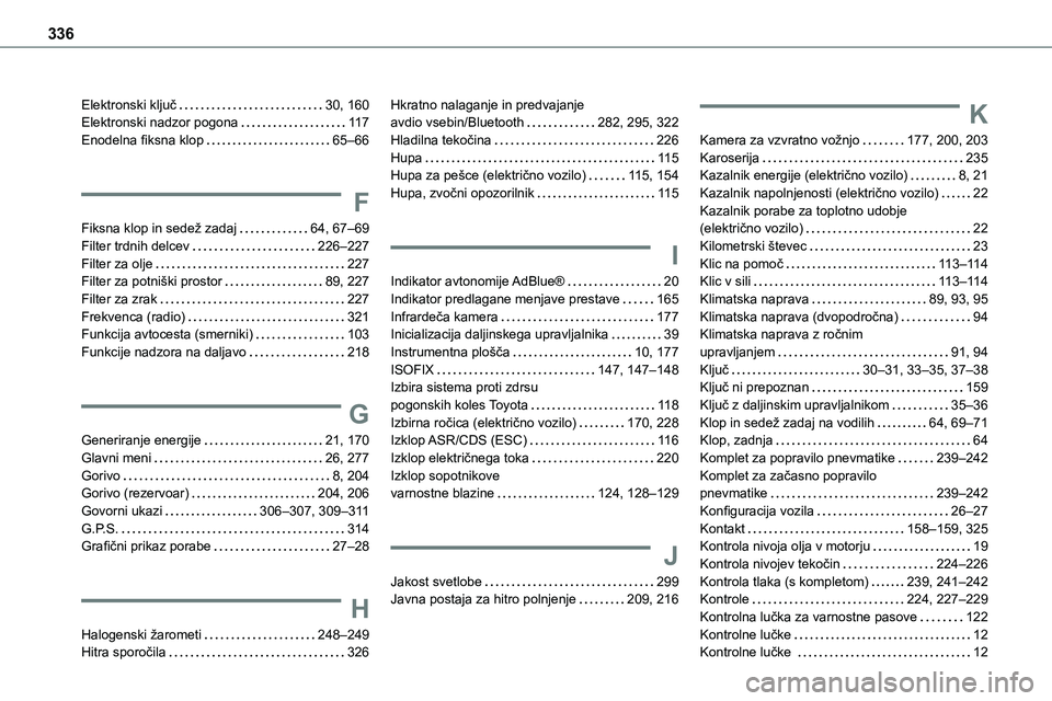 TOYOTA PROACE 2022  Navodila Za Uporabo (in Slovenian) 336
Elektronski ključ   30, 160Elektronski nadzor pogona   11 7Enodelna fiksna klop   65–66
F
Fiksna klop in sedež zadaj   64, 67–69
Filter trdnih delcev   226–227Filter za olje   227Filter za