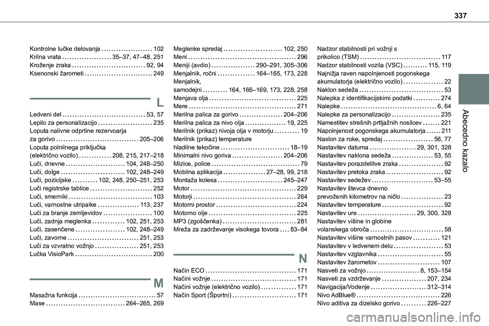 TOYOTA PROACE 2022  Navodila Za Uporabo (in Slovenian) 337
Abecedno kazalo
Kontrolne lučke delovanja   102Krilna vrata   35–37, 47–48, 251Kroženje zraka   92, 94Ksenonski žarometi   249
L
Ledveni del   53, 57Lepilo za personalizacijo   235Loputa na