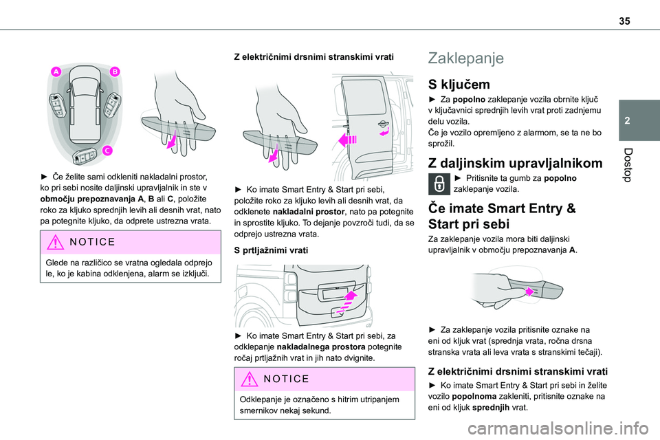 TOYOTA PROACE 2022 Navodila Za Uporabo (in Slovenian) 35
Dostop
2
► Če želite sami odkleniti nakladalni prostor, ko pri sebi nosite daljinski upravljalnik in ste v območju prepoznavanja A, B ali C, položite roko za kljuko sprednjih levih ali de TOYOTA PROACE 2022 Navodila Za Uporabo (in Slovenian) 35
Dostop
2
► Če želite sami odkleniti nakladalni prostor, ko pri sebi nosite daljinski upravljalnik in ste v območju prepoznavanja A, B ali C, položite roko za kljuko sprednjih levih ali de