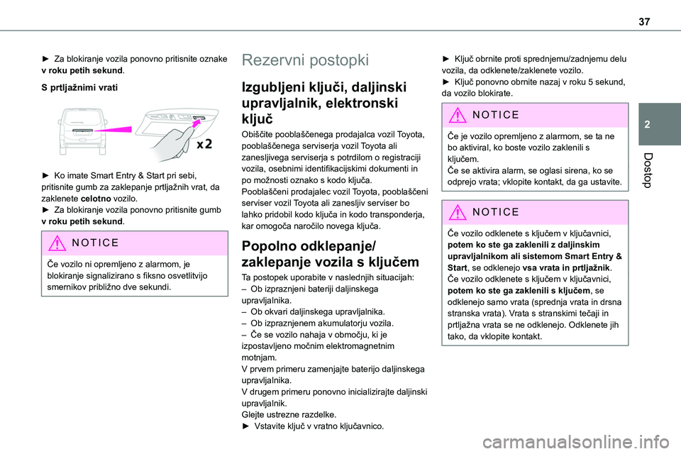 TOYOTA PROACE 2022 Navodila Za Uporabo (in Slovenian) 37
Dostop
2
► Za blokiranje vozila ponovno pritisnite oznake v roku petih sekund.
S prtljažnimi vrati
► Ko imate Smart Entry & Start pri sebi, pritisnite gumb za zaklepanje prtljažnih vrat, TOYOTA PROACE 2022 Navodila Za Uporabo (in Slovenian) 37
Dostop
2
► Za blokiranje vozila ponovno pritisnite oznake v roku petih sekund.
S prtljažnimi vrati
► Ko imate Smart Entry & Start pri sebi, pritisnite gumb za zaklepanje prtljažnih vrat,