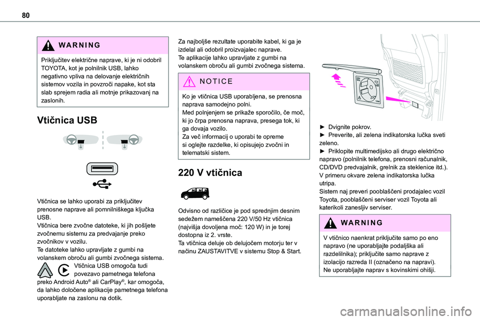 TOYOTA PROACE 2022 Navodila Za Uporabo (in Slovenian) 80
WARNI NG
Priključitev električne naprave, ki je ni odobril TOYOTA, kot je polnilnik USB, lahko negativno vpliva na delovanje električnih sistemov vozila in povzroči napake, kot sta slab sprejem TOYOTA PROACE 2022 Navodila Za Uporabo (in Slovenian) 80
WARNI NG
Priključitev električne naprave, ki je ni odobril TOYOTA, kot je polnilnik USB, lahko negativno vpliva na delovanje električnih sistemov vozila in povzroči napake, kot sta slab sprejem