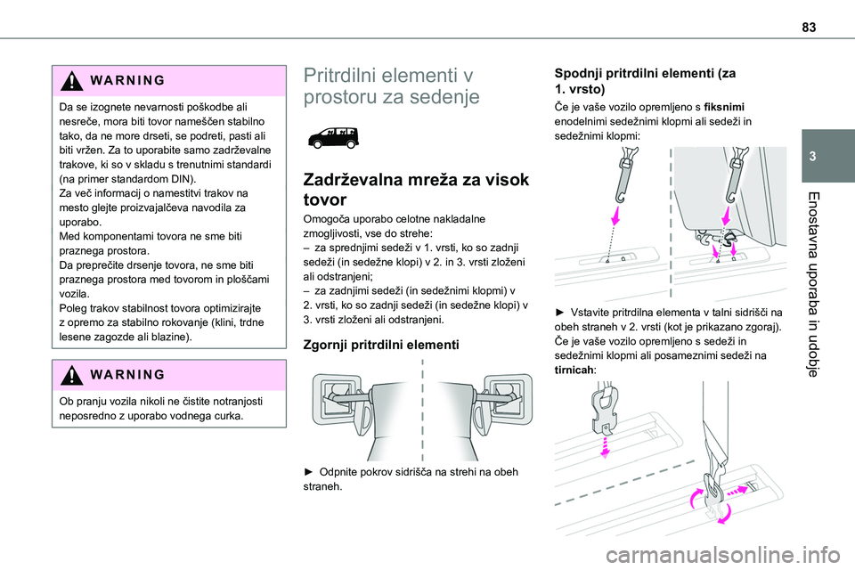 TOYOTA PROACE 2022 Navodila Za Uporabo (in Slovenian) 83
Enostavna uporaba in udobje
3
WARNI NG
Da se izognete nevarnosti poškodbe ali nesreče, mora biti tovor nameščen stabilno tako, da ne more drseti, se podreti, pasti ali biti vržen. Za to uporab TOYOTA PROACE 2022 Navodila Za Uporabo (in Slovenian) 83
Enostavna uporaba in udobje
3
WARNI NG
Da se izognete nevarnosti poškodbe ali nesreče, mora biti tovor nameščen stabilno tako, da ne more drseti, se podreti, pasti ali biti vržen. Za to uporab