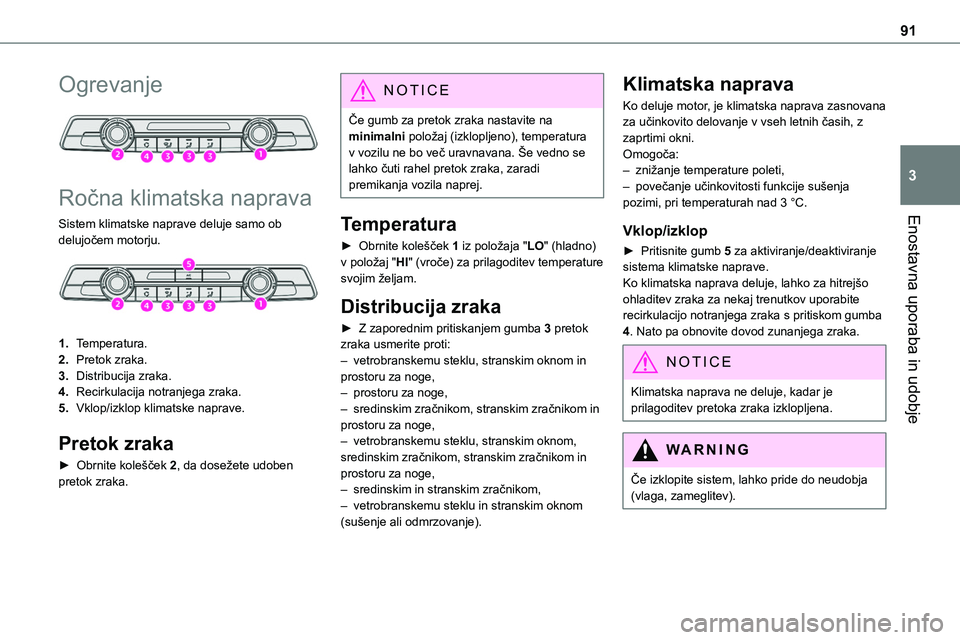TOYOTA PROACE 2022  Navodila Za Uporabo (in Slovenian) 91
Enostavna uporaba in udobje
3
Ogrevanje 
 
Ročna klimatska naprava
Sistem klimatske naprave deluje samo ob delujočem motorju. 
 
1.Temperatura.
2.Pretok zraka.
3.Distribucija zraka.
4.Recirkulaci
