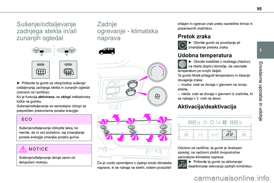 TOYOTA PROACE 2022  Navodila Za Uporabo (in Slovenian) 95
Enostavna uporaba in udobje
3
Sušenje/odtaljevanje 
zadnjega stekla in/ali 
zunanjih ogledal 
  
 
► Pritisnite ta gumb za vklop/izklop sušenja/odtaljevanja zadnjega stekla in zunanjih ogledal 