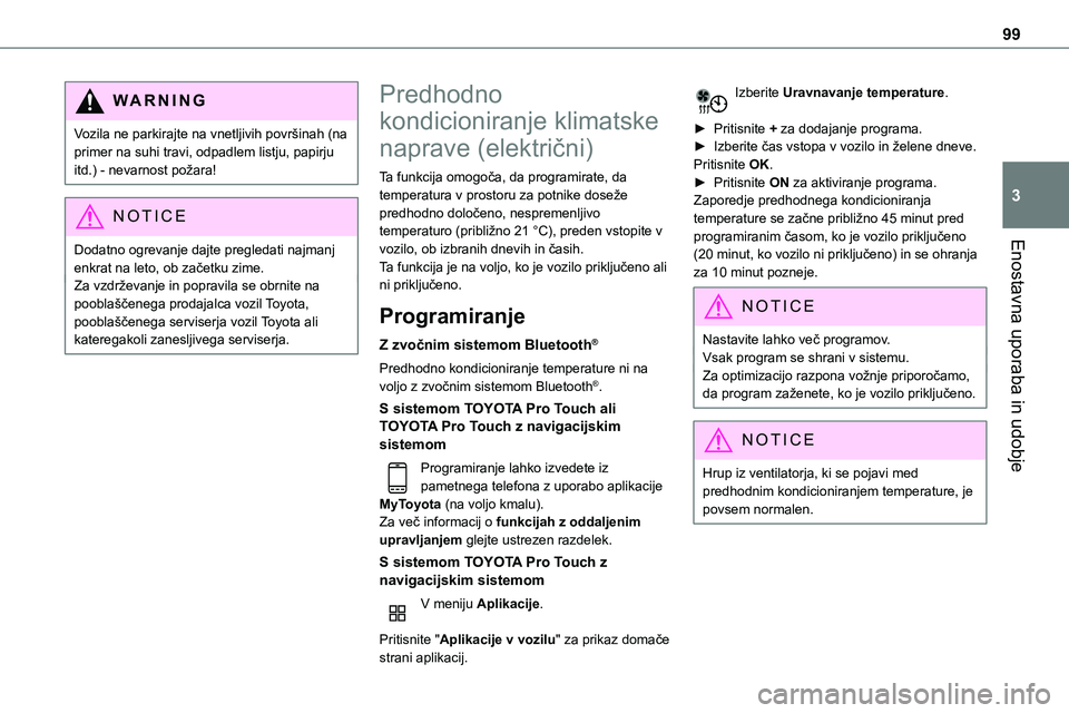 TOYOTA PROACE 2022  Navodila Za Uporabo (in Slovenian) 99
Enostavna uporaba in udobje
3
WARNI NG
Vozila ne parkirajte na vnetljivih površinah (na primer na suhi travi, odpadlem listju, papirju itd.) - nevarnost požara!
NOTIC E
Dodatno ogrevanje dajte pr