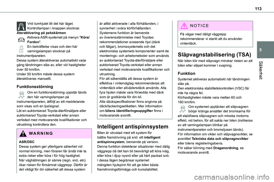 TOYOTA PROACE 2022  Bruksanvisningar (in Swedish) 11 3
Säkerhet
5
Vrid tumhjulet till det här läget.Kontrollampan i knappen slocknar.Återaktivering på pekskärmenAktivera ASR-systemet på menyn "Köra/Fordon".En bekräftelse visas och de