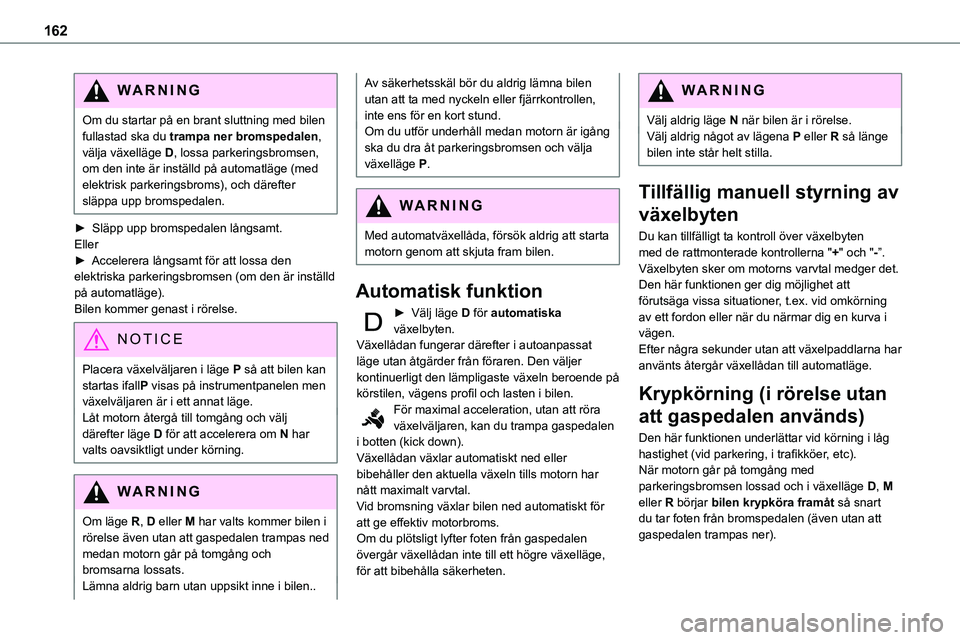TOYOTA PROACE 2022 Bruksanvisningar (in Swedish) 162
WARNI NG
Om du startar på en brant sluttning med bilen fullastad ska du trampa ner bromspedalen, välja växelläge D, lossa parkeringsbromsen, om den inte är inställd på automatläge (med ele TOYOTA PROACE 2022 Bruksanvisningar (in Swedish) 162
WARNI NG
Om du startar på en brant sluttning med bilen fullastad ska du trampa ner bromspedalen, välja växelläge D, lossa parkeringsbromsen, om den inte är inställd på automatläge (med ele