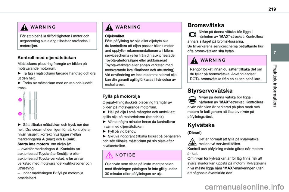 TOYOTA PROACE 2022 Bruksanvisningar (in Swedish) 219
Praktisk information
7
WARNI NG
För att bibehålla tillförlitligheten i motor och avgasrening ska aldrig tillsatser användas i motoroljan.
Kontroll med oljemätstickan
Mätstickans placering fr TOYOTA PROACE 2022 Bruksanvisningar (in Swedish) 219
Praktisk information
7
WARNI NG
För att bibehålla tillförlitligheten i motor och avgasrening ska aldrig tillsatser användas i motoroljan.
Kontroll med oljemätstickan
Mätstickans placering fr