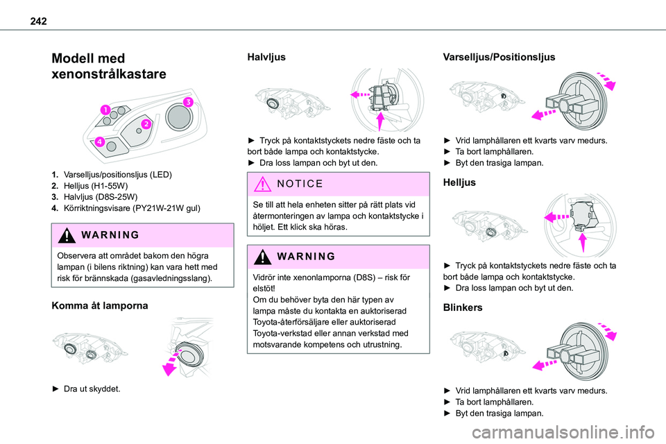 TOYOTA PROACE 2022 Bruksanvisningar (in Swedish) 242
Modell med
xenonstrålkastare
1.Varselljus/positionsljus (LED)
2.Helljus (H1-55W)
3.Halvljus (D8S-25W)
4.Körriktningsvisare (PY21W-21W gul)
WARNI NG
Observera att området bakom den högra la TOYOTA PROACE 2022 Bruksanvisningar (in Swedish) 242
Modell med
xenonstrålkastare
1.Varselljus/positionsljus (LED)
2.Helljus (H1-55W)
3.Halvljus (D8S-25W)
4.Körriktningsvisare (PY21W-21W gul)
WARNI NG
Observera att området bakom den högra la
