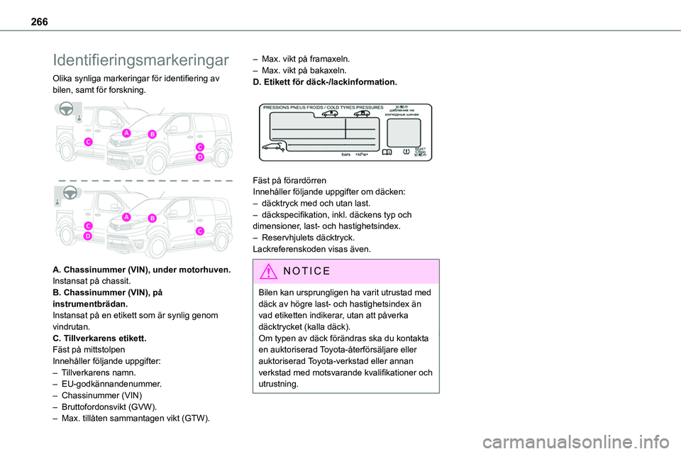 TOYOTA PROACE 2022 Bruksanvisningar (in Swedish) 266
Identifieringsmarkeringar
Olika synliga markeringar för identifiering av bilen, samt för forskning.
A. Chassinummer (VIN), under motorhuven.Instansat på chassit.B. Chassinummer (VIN), på in TOYOTA PROACE 2022 Bruksanvisningar (in Swedish) 266
Identifieringsmarkeringar
Olika synliga markeringar för identifiering av bilen, samt för forskning.
A. Chassinummer (VIN), under motorhuven.Instansat på chassit.B. Chassinummer (VIN), på in
