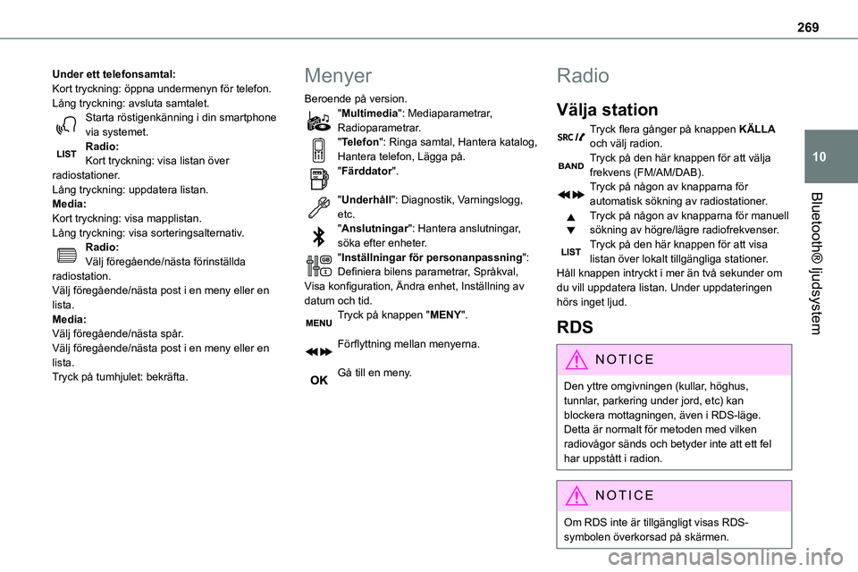 TOYOTA PROACE 2022  Bruksanvisningar (in Swedish) 269
Bluetooth® ljudsystem
10
Under ett telefonsamtal:Kort tryckning: öppna undermenyn för telefon.Lång tryckning: avsluta samtalet.Starta röstigenkänning i din smartphone via systemet.Radio:Kort