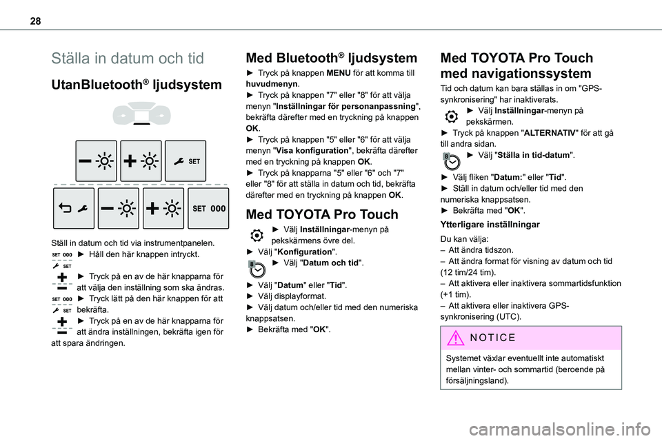 TOYOTA PROACE 2022  Bruksanvisningar (in Swedish) 28
Ställa in datum och tid
UtanBluetooth® ljudsystem 
  
 
Ställ in datum och tid via instrumentpanelen.► Håll den här knappen intryckt. 
► Tryck på en av de här knapparna för att välja d