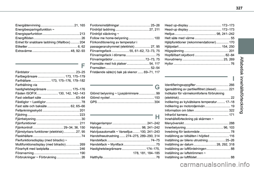 TOYOTA PROACE 2022 Bruksanvisningar (in Swedish) 327
Alfabetisk innehållsförteckning
Energiåtervinning 21, 165Energibesparingsfunktion ~ Energisparfunktion 213Energiflöden 26Enhet för snabbare laddning (Wallbox) 204Etiketter 6, 62Ext TOYOTA PROACE 2022 Bruksanvisningar (in Swedish) 327
Alfabetisk innehållsförteckning
Energiåtervinning 21, 165Energibesparingsfunktion ~ Energisparfunktion 213Energiflöden 26Enhet för snabbare laddning (Wallbox) 204Etiketter 6, 62Ext