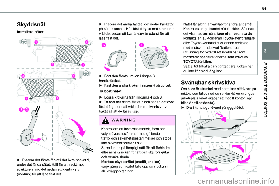 TOYOTA PROACE 2022  Bruksanvisningar (in Swedish) 61
Användbarhet och komfort
3
Skyddsnät
Installera nätet 
  
 
► Placera det första fästet i det övre hacket 1, under det fällda sätet. Håll fästet tryckt mot strukturen, vrid det sedan et TOYOTA PROACE 2022  Bruksanvisningar (in Swedish) 61
Användbarhet och komfort
3
Skyddsnät
Installera nätet 
  
 
► Placera det första fästet i det övre hacket 1, under det fällda sätet. Håll fästet tryckt mot strukturen, vrid det sedan et