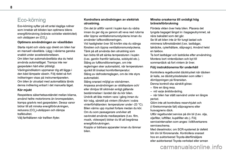 TOYOTA PROACE 2022  Bruksanvisningar (in Swedish) 8
Eco-körning
Eco-körning syftar på ett antal dagliga rutiner som innebär att bilisten kan optimera bilens energiförbrukning (bränsle och/eller elektricitet) och utsläppen av (CO2).
Optimera an