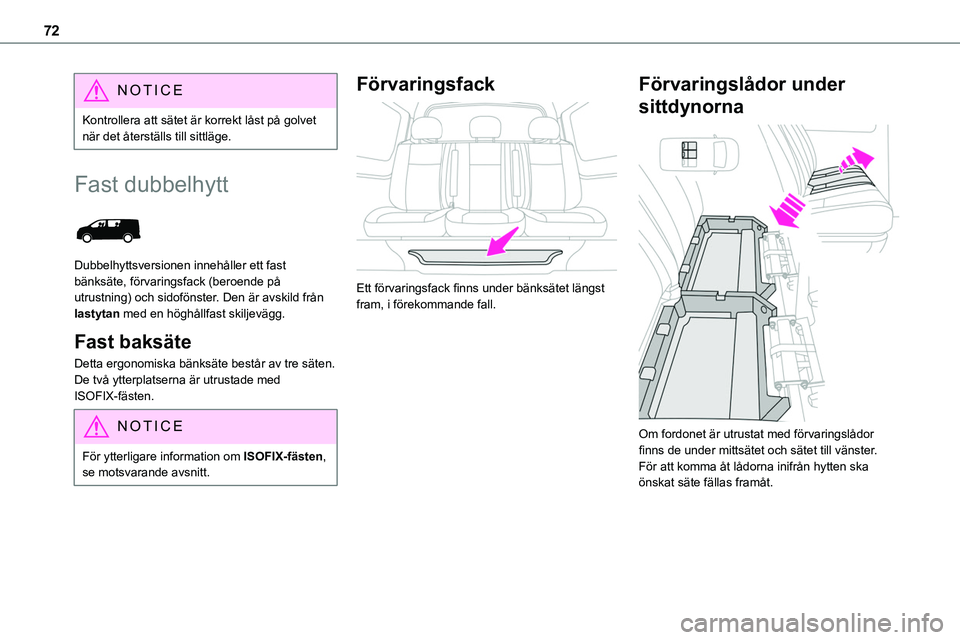 TOYOTA PROACE 2022  Bruksanvisningar (in Swedish) 72
NOTIC E
Kontrollera att sätet är korrekt låst på golvet när det återställs till sittläge.
Fast dubbelhytt 
 
Dubbelhyttsversionen innehåller ett fast bänksäte, förvaringsfack (beroende  TOYOTA PROACE 2022  Bruksanvisningar (in Swedish) 72
NOTIC E
Kontrollera att sätet är korrekt låst på golvet när det återställs till sittläge.
Fast dubbelhytt 
 
Dubbelhyttsversionen innehåller ett fast bänksäte, förvaringsfack (beroende
