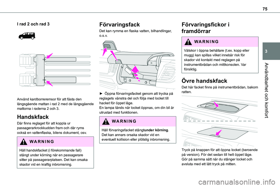 TOYOTA PROACE 2022  Bruksanvisningar (in Swedish) 75
Användbarhet och komfort
3
I rad 2 och rad 3 
  
 
Använd kardborreremsor för att fästa den längsgående mattan i rad 2 med de längsgående mattorna i raderna 2 och 3.
Handskfack
Där finns r TOYOTA PROACE 2022  Bruksanvisningar (in Swedish) 75
Användbarhet och komfort
3
I rad 2 och rad 3 
  
 
Använd kardborreremsor för att fästa den längsgående mattan i rad 2 med de längsgående mattorna i raderna 2 och 3.
Handskfack
Där finns r
