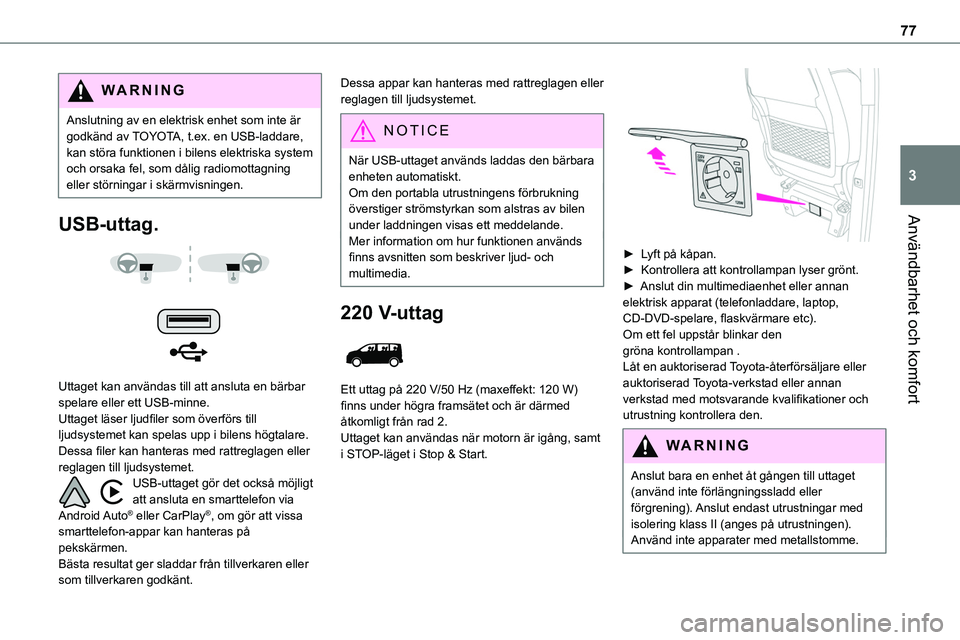 TOYOTA PROACE 2022 Bruksanvisningar (in Swedish) 77
Användbarhet och komfort
3
WARNI NG
Anslutning av en elektrisk enhet som inte är godkänd av TOYOTA, t.ex. en USB-laddare, kan störa funktionen i bilens elektriska system och orsaka fel, som då TOYOTA PROACE 2022 Bruksanvisningar (in Swedish) 77
Användbarhet och komfort
3
WARNI NG
Anslutning av en elektrisk enhet som inte är godkänd av TOYOTA, t.ex. en USB-laddare, kan störa funktionen i bilens elektriska system och orsaka fel, som då