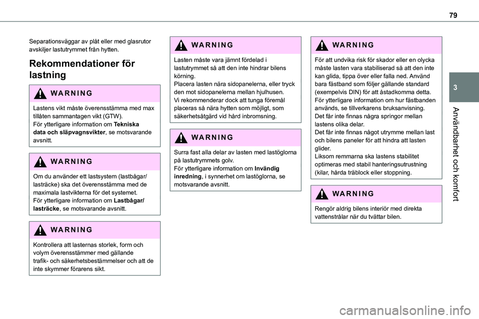 TOYOTA PROACE 2022  Bruksanvisningar (in Swedish) 79
Användbarhet och komfort
3
Separationsväggar av plåt eller med glasrutor avskiljer lastutrymmet från hytten.
Rekommendationer för 
lastning
WARNI NG
Lastens vikt måste överensstämma med max TOYOTA PROACE 2022  Bruksanvisningar (in Swedish) 79
Användbarhet och komfort
3
Separationsväggar av plåt eller med glasrutor avskiljer lastutrymmet från hytten.
Rekommendationer för 
lastning
WARNI NG
Lastens vikt måste överensstämma med max