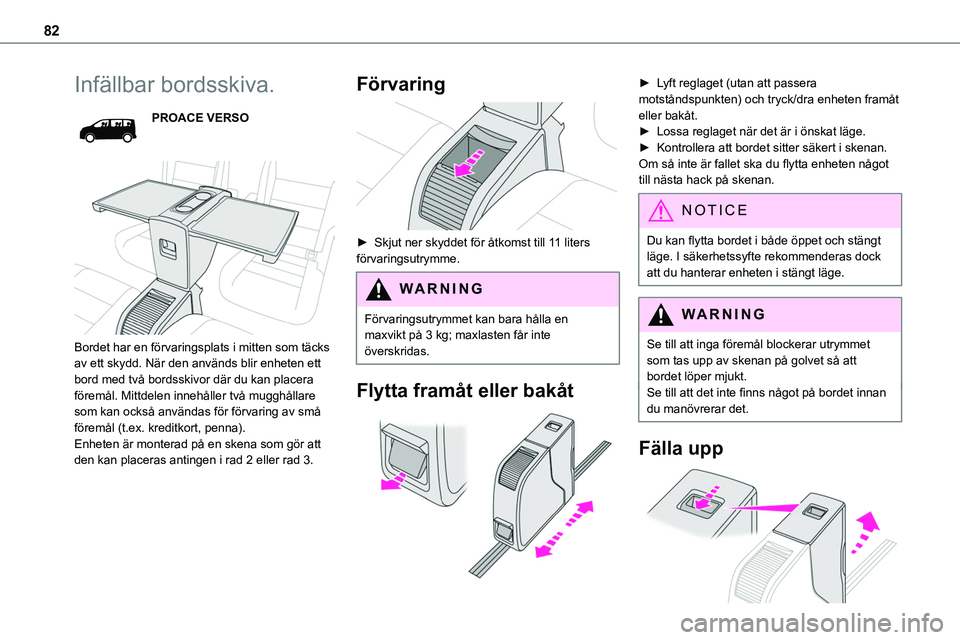 TOYOTA PROACE 2022  Bruksanvisningar (in Swedish) 82
Infällbar bordsskiva.
PROACE VERSO
 
 
Bordet har en förvaringsplats i mitten som täcks av ett skydd. När den används blir enheten ett bord med två bordsskivor där du kan placera föremål.  TOYOTA PROACE 2022  Bruksanvisningar (in Swedish) 82
Infällbar bordsskiva.
PROACE VERSO
 
 
Bordet har en förvaringsplats i mitten som täcks av ett skydd. När den används blir enheten ett bord med två bordsskivor där du kan placera föremål.