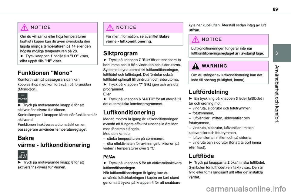 TOYOTA PROACE 2022  Bruksanvisningar (in Swedish) 89
Användbarhet och komfort
3
NOTIC E
Om du vill sänka eller höja temperaturen kraftigt i kupén kan du även överskrida den lägsta möjliga temperaturen på 14 eller den högsta möjliga tempera TOYOTA PROACE 2022  Bruksanvisningar (in Swedish) 89
Användbarhet och komfort
3
NOTIC E
Om du vill sänka eller höja temperaturen kraftigt i kupén kan du även överskrida den lägsta möjliga temperaturen på 14 eller den högsta möjliga tempera