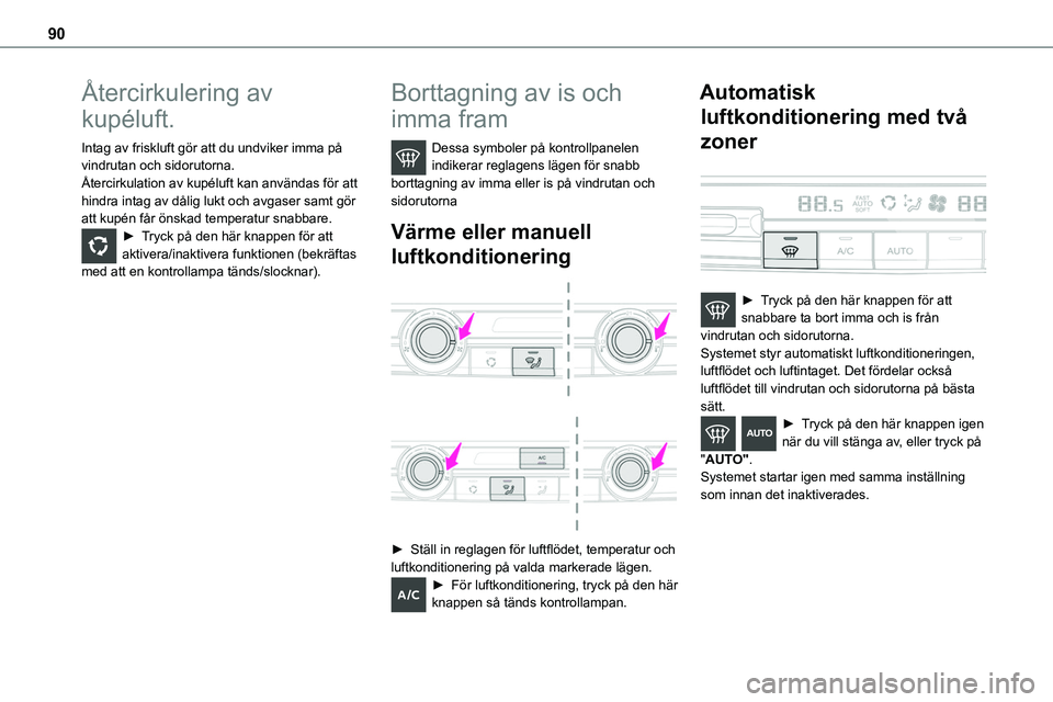 TOYOTA PROACE 2022  Bruksanvisningar (in Swedish) 90
Återcirkulering av 
kupéluft.
Intag av friskluft gör att du undviker imma på vindrutan och sidorutorna.Återcirkulation av kupéluft kan användas för att hindra intag av dålig lukt och avgas TOYOTA PROACE 2022  Bruksanvisningar (in Swedish) 90
Återcirkulering av 
kupéluft.
Intag av friskluft gör att du undviker imma på vindrutan och sidorutorna.Återcirkulation av kupéluft kan användas för att hindra intag av dålig lukt och avgas