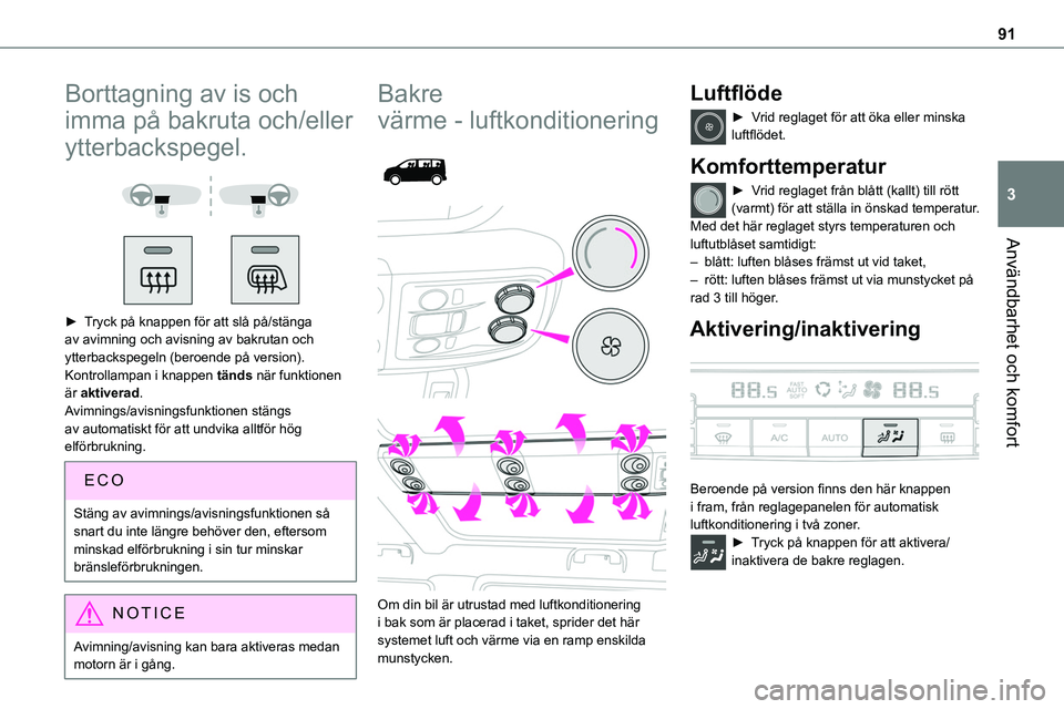 TOYOTA PROACE 2022  Bruksanvisningar (in Swedish) 91
Användbarhet och komfort
3
Borttagning av is och 
imma på bakruta och/eller 
ytterbackspegel. 
  
 
► Tryck på knappen för att slå på/stänga av avimning och avisning av bakrutan och ytterb