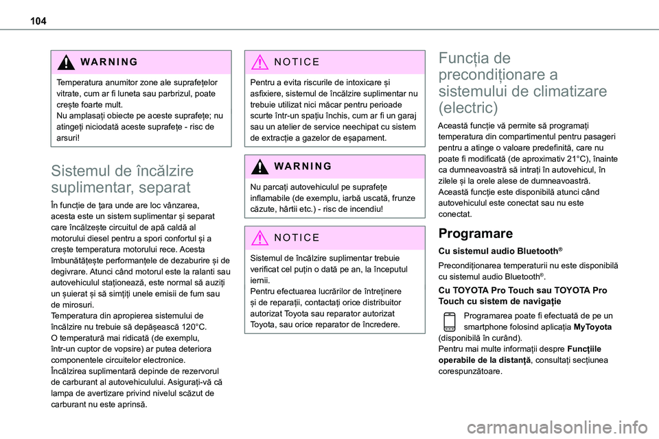 TOYOTA PROACE 2022 Manual de utilizare (in Romanian) 104
WARNI NG
Temperatura anumitor zone ale suprafețelor vitrate, cum ar fi luneta sau parbrizul, poate crește foarte mult.Nu amplasați obiecte pe aceste suprafețe; nu atingeți niciodată aceste s TOYOTA PROACE 2022 Manual de utilizare (in Romanian) 104
WARNI NG
Temperatura anumitor zone ale suprafețelor vitrate, cum ar fi luneta sau parbrizul, poate crește foarte mult.Nu amplasați obiecte pe aceste suprafețe; nu atingeți niciodată aceste s