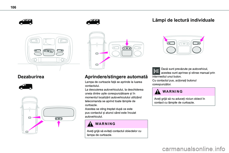 TOYOTA PROACE 2022 Manual de utilizare (in Romanian) 106
Dezaburirea
Aprindere/stingere automată
Lampa de curtoazie față se aprinde la luarea contactului.La descuierea autovehiculului, la deschiderea uneia dintre ușile corespunzăto TOYOTA PROACE 2022 Manual de utilizare (in Romanian) 106
Dezaburirea
Aprindere/stingere automată
Lampa de curtoazie față se aprinde la luarea contactului.La descuierea autovehiculului, la deschiderea uneia dintre ușile corespunzăto