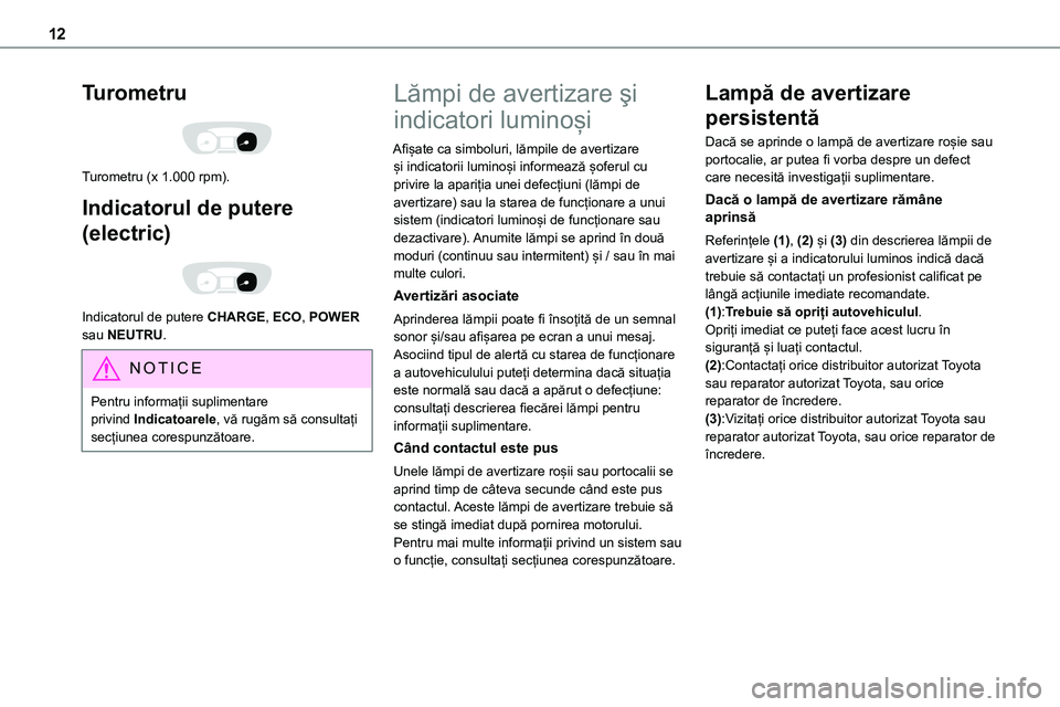 TOYOTA PROACE CITY 2020  Manuale de Empleo (in Spanish) 12
Turometru 
 
Turometru (x 1.000 rpm).
Indicatorul de putere 
(electric) 
 
Indicatorul de putere CHARGE, ECO, POWER sau NEUTRU.
NOTIC E
Pentru informații suplimentare privind Indicatoarele, vă ru