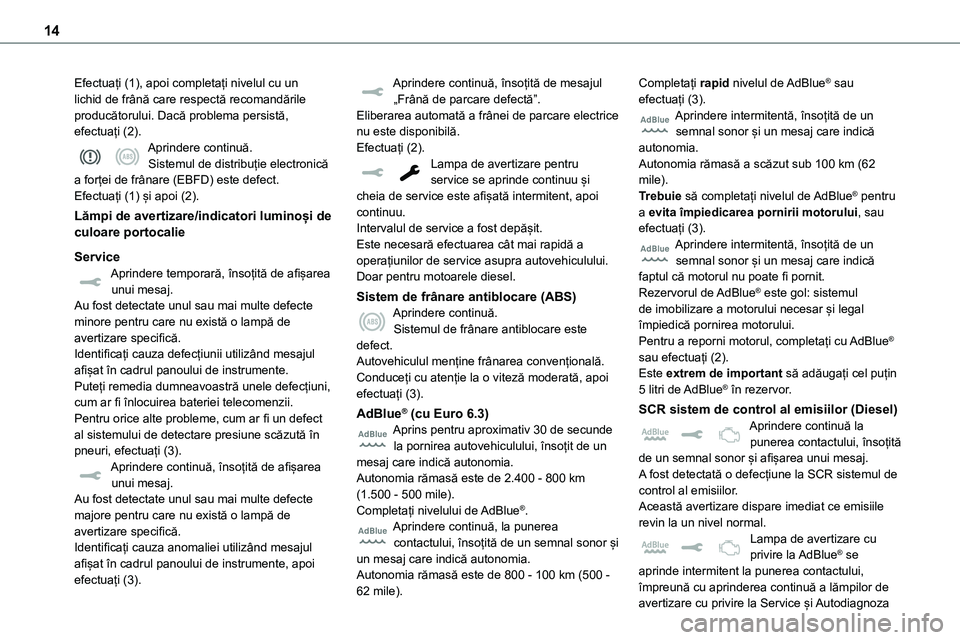 TOYOTA PROACE CITY 2020  Manuale de Empleo (in Spanish) 14
Efectuați (1), apoi completați nivelul cu un lichid de frână care respectă recomandările producătorului. Dacă problema persistă, efectuați (2).Aprindere continuă.Sistemul de distribuție