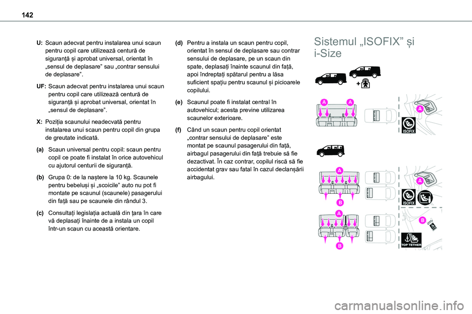 TOYOTA PROACE 2022 Manual de utilizare (in Romanian) 142
U:Scaun adecvat pentru instalarea unui scaun pentru copil care utilizează centură de siguranță și aprobat universal, orientat în „sensul de deplasare” sau „contrar sensului de deplasar TOYOTA PROACE 2022 Manual de utilizare (in Romanian) 142
U:Scaun adecvat pentru instalarea unui scaun pentru copil care utilizează centură de siguranță și aprobat universal, orientat în „sensul de deplasare” sau „contrar sensului de deplasar