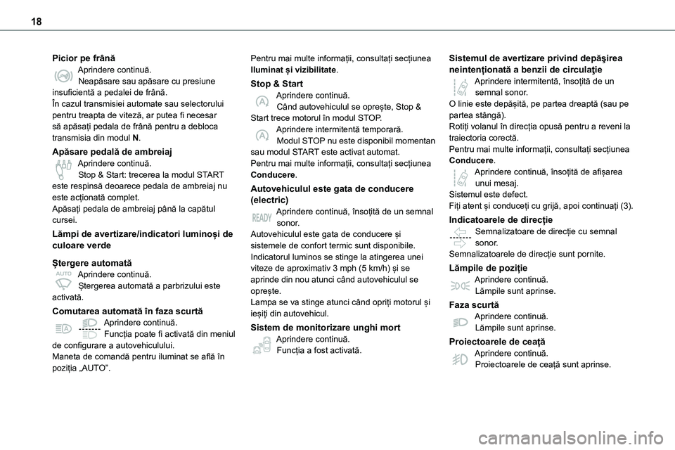 TOYOTA PROACE CITY 2020  Manuale de Empleo (in Spanish) 18
Picior pe frânăAprindere continuă.Neapăsare sau apăsare cu presiune insuficientă a pedalei de frână.În cazul transmisiei automate sau selectorului pentru treapta de viteză, ar putea fi ne