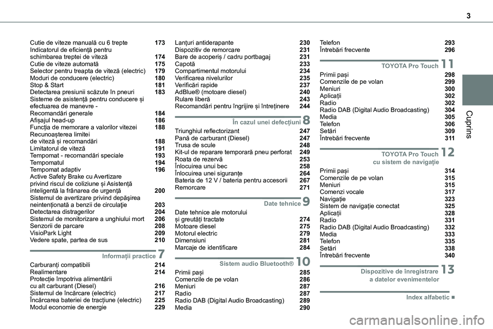 TOYOTA PROACE 2022 Manual de utilizare (in Romanian) 3
Cuprins
Cutie de viteze manuală cu 6 trepte 173Indicatorul de eficiență pentru schimbarea treptei de viteză 174Cutie de viteze automată 175Selector pentru treapta de viteză (electric) 179 TOYOTA PROACE 2022 Manual de utilizare (in Romanian) 3
Cuprins
Cutie de viteze manuală cu 6 trepte 173Indicatorul de eficiență pentru schimbarea treptei de viteză 174Cutie de viteze automată 175Selector pentru treapta de viteză (electric) 179