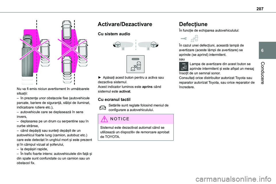 TOYOTA PROACE 2022 Manual de utilizare (in Romanian) 207
Conducere
6
Nu va fi emis niciun avertisment în următoarele situații:– în prezența unor obstacole fixe (autovehicule parcate, bariere de siguranță, stâlpi de iluminat, indicatoare ruti TOYOTA PROACE 2022 Manual de utilizare (in Romanian) 207
Conducere
6
Nu va fi emis niciun avertisment în următoarele situații:– în prezența unor obstacole fixe (autovehicule parcate, bariere de siguranță, stâlpi de iluminat, indicatoare ruti