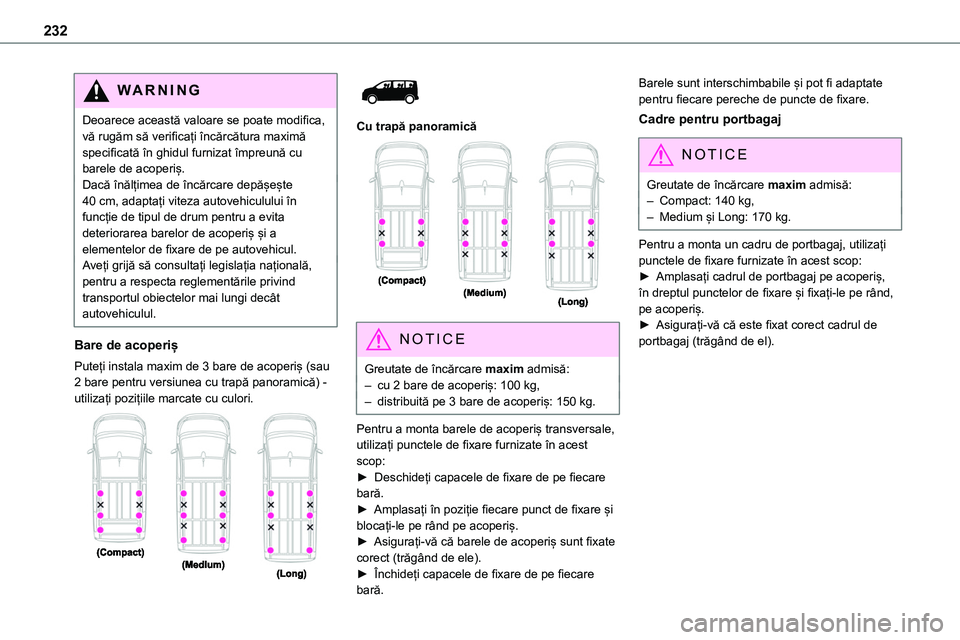 TOYOTA PROACE 2022 Manual de utilizare (in Romanian) 232
WARNI NG
Deoarece această valoare se poate modifica, vă rugăm să verificați încărcătura maximă specificată în ghidul furnizat împreună cu barele de acoperiș.Dacă înălțimea de în TOYOTA PROACE 2022 Manual de utilizare (in Romanian) 232
WARNI NG
Deoarece această valoare se poate modifica, vă rugăm să verificați încărcătura maximă specificată în ghidul furnizat împreună cu barele de acoperiș.Dacă înălțimea de în
