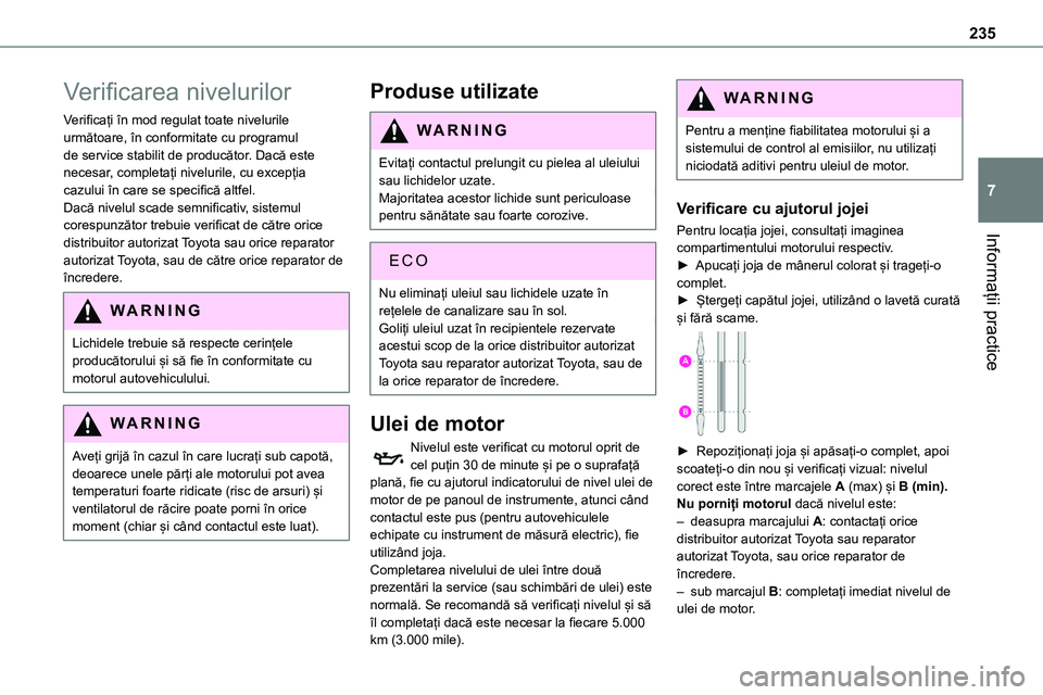 TOYOTA PROACE 2022 Manual de utilizare (in Romanian) 235
Informații practice
7
Verificarea nivelurilor
Verificați în mod regulat toate nivelurile următoare, în conformitate cu programul de service stabilit de producător. Dacă este necesar, comple TOYOTA PROACE 2022 Manual de utilizare (in Romanian) 235
Informații practice
7
Verificarea nivelurilor
Verificați în mod regulat toate nivelurile următoare, în conformitate cu programul de service stabilit de producător. Dacă este necesar, comple