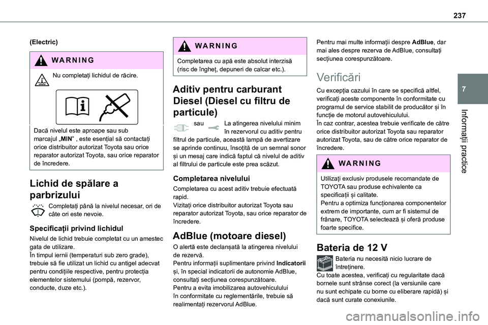 TOYOTA PROACE 2022 Manual de utilizare (in Romanian) 237
Informații practice
7
(Electric)
WARNI NG
Nu completați lichidul de răcire.
Dacă nivelul este aproape sau sub marcajul „MIN” , este esențial să contactați orice distribuitor autorizat TOYOTA PROACE 2022 Manual de utilizare (in Romanian) 237
Informații practice
7
(Electric)
WARNI NG
Nu completați lichidul de răcire.
Dacă nivelul este aproape sau sub marcajul „MIN” , este esențial să contactați orice distribuitor autorizat