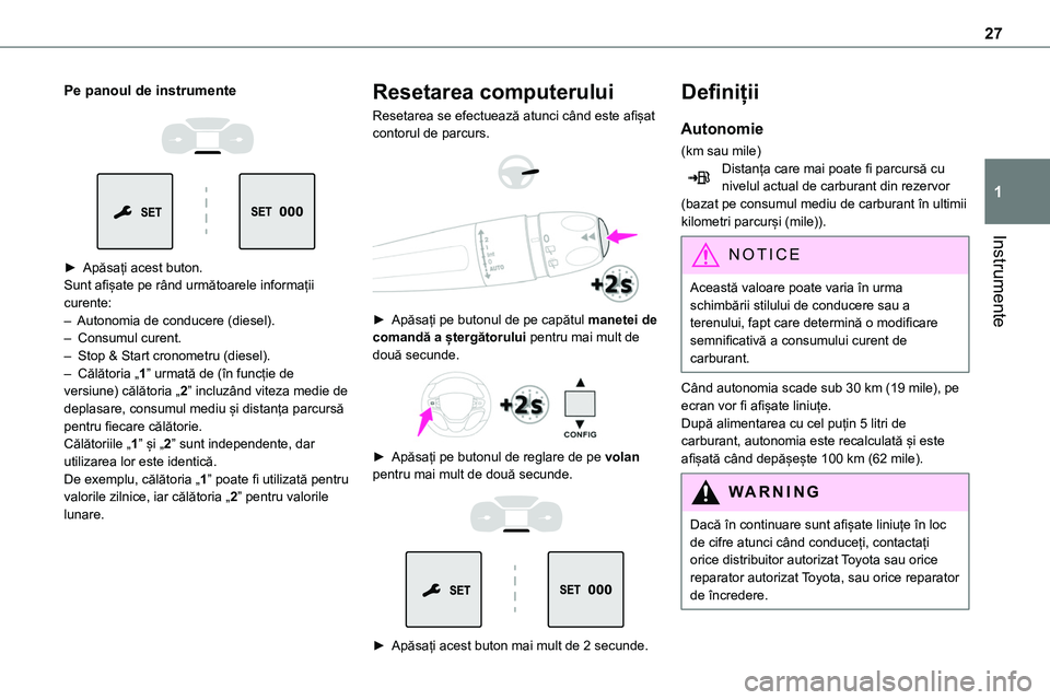 TOYOTA PROACE 2022 Manual de utilizare (in Romanian) 27
Instrumente
1
Pe panoul de instrumente
► Apăsați acest buton.Sunt afișate pe rând următoarele informații curente:– Autonomia de conducere (diesel).– Consumul curent.– Stop & St TOYOTA PROACE 2022 Manual de utilizare (in Romanian) 27
Instrumente
1
Pe panoul de instrumente
► Apăsați acest buton.Sunt afișate pe rând următoarele informații curente:– Autonomia de conducere (diesel).– Consumul curent.– Stop & St